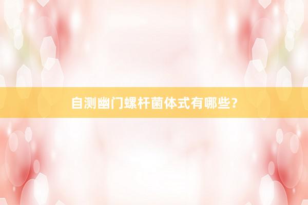 自测幽门螺杆菌体式有哪些？
